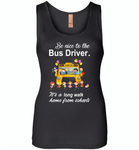 Be nice to the bus driver it's a long walk home from school - Womens Jersey Tank