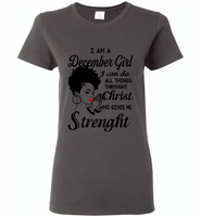 I Am A December Girl I Can Do All Things Through Christ Who Gives Me Strength - Gildan Ladies Short Sleeve
