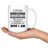 If You Are Shocked By Anything I Say Then You Obviously Haven't Been Paying Attention To Who I Am White Coffee Mug