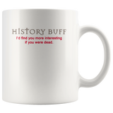 History buff I'd find you more interesting if you were dead white gift coffee mug