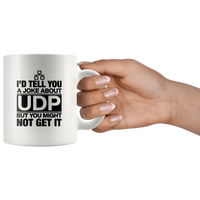 I'd tell you a joke about udp but you might not get it white coffee mug