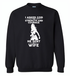 I asked god for strength and courage he sent me my wife - Gildan Crewneck Sweatshirt