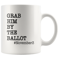 Grab Him By The Ballot November 3 White Coffee Mug