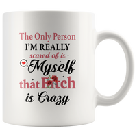 The only person i'm really scared of is myself that Bitch is crazy white coffee mug