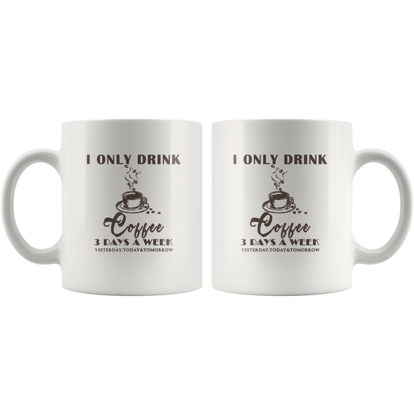 I Only Drink Coffee 3 Days A Week, Coffee Mug, Ceramic Mug 11oz 