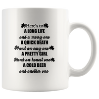 Here's To A Long Life Merry Quick Death Easy Pretty Girl Honest Cold Beer Another White Coffee Mug