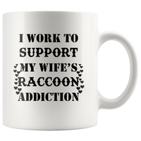 I work to support my wife's raccoon addiction white coffee mug