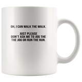 Oh I can walk just please don't ask me to jog run white coffee mug
