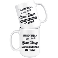I'm Not Mean I Just Said Some Things You Didn't Want To Hear White Coffee Mug