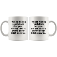 I'm not making resolutions this year, no one likes a skinny sober Bitch anyway white gift coffee mugs