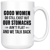 Good Women Do Still Exist But Our Stomachs Ain't Flat And We Talk Back White Coffee Mug