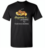 Happines is listening to your dog snoring - Gildan Short Sleeve T-Shirt