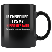 If I'm spoiled It's my husband's fault because he treats me like a queen black coffee mug