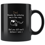 Dad Thanks For Entering Me In The Race Bet You Still Can't Believe I Won Father Gift Black Coffee Mug