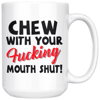 Chew With Your Fucking Mouth Shut White Coffee Mug
