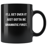 I'll get over it just gotta be dramatic first black coffee mug