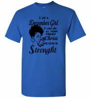 I Am A December Girl I Can Do All Things Through Christ Who Gives Me Strength - Gildan Short Sleeve T-Shirt