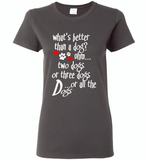 What's better than a dog two three or all the dogs, dog lover - Gildan Ladies Short Sleeve