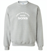Girls just wanna have sons - Gildan Crewneck Sweatshirt