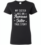 My sister has an awesome sister true story Tee shirts - Gildan Ladies Short Sleeve