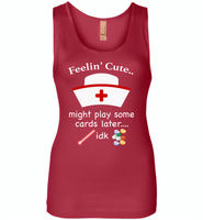 Feeling Cute Might Play Cards Later IDK Nurse - Womens Jersey Tank