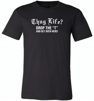 Thug life drop the t and get over here - Canvas Unisex USA Shirt