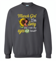March girl I'm sorry did i roll my eyes out loud, sunflower design - Gildan Crewneck Sweatshirt