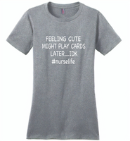 Feeling Cute Might Play Cards Later IDK Nurselife Nurse - Distric Made Ladies Perfect Weigh Tee