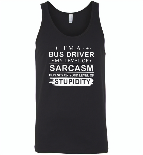 I'm A Bus Driver My Lever Of Sarcasm Depends On Your Level Of Stupidity - Canvas Unisex Tank