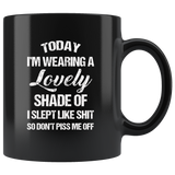ToDay I'm Wearing A Lovely Shade Of I Slept Like Shit So Don't Piss Me Of Black Coffee Mug