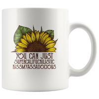 You Can Just Supercalifuckilistic Kissmyassadocious Sunflower White Coffee Mug