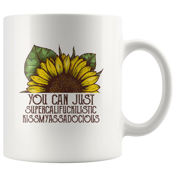 You Can Just Supercalifuckilistic Kissmyassadocious Sunflower White Coffee Mug