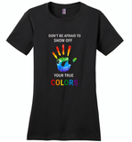 LGBT Don't afraid to show off your true colors rainbow gay pride - Distric Made Ladies Perfect Weigh Tee