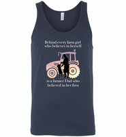 Behind every farm girl who believes in herself is a farmer dad who believed in her first - Canvas Unisex Tank