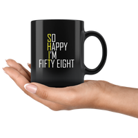 So happy I'm fitty eight shit black coffee mug