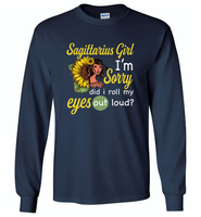 Sagittarius girl I'm sorry did i roll my eyes out loud, sunflower design - Gildan Long Sleeve T-Shirt