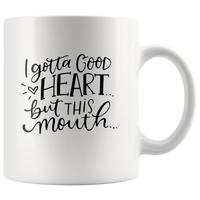 I Gotta Good Heart But This Mouth White Coffee Mug