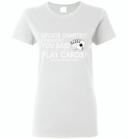 Update Charts I Thought You Said Play Cards Said No Nurse Ever - Gildan Ladies Short Sleeve