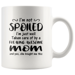 I'm not spoiled, just well take care by freaking awesome mom mother white coffee mug