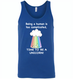 Being A Human Is Too Complicated Time To Be A Unicorn Rainbow - Canvas Unisex Tank