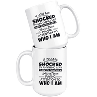 If You Are Shocked By Anything I Say Then You Obviously Haven't Been Paying Attention To Who I Am White Coffee Mugs