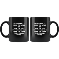 I Can’t Really Walk The Walk Or Talk The Talk But If You Need Me To Drink The Drink Then I’m All Yours Black Coffee Mug
