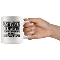 If You're Looking For Fear In My Eyes You're Looking In The Wrong Spot White Coffee Mug