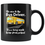 Be nice to the bus driver long walk home from school black gift coffee mugs