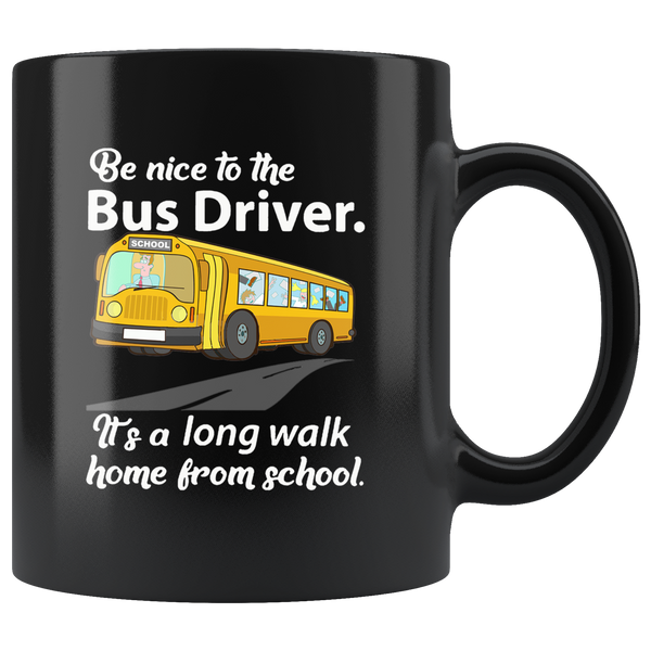 Be nice to the bus driver long walk home from school black gift coffee mugs