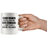 Good Women Do Still Exist But Our Stomachs Ain't Flat And We Talk Back White Coffee Mug