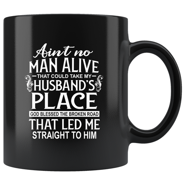  Ain't no man alive take my husband's place god blessed the broken road straight to him coffe mug