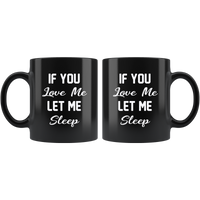 If you love me let me sleep black gift coffee mug