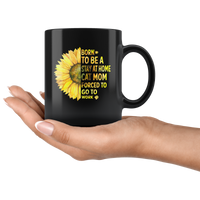 Sunflower born to be a stay at home cat mom forced to go to work black coffee mug