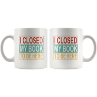 I closed my book to be here white gift coffee mug